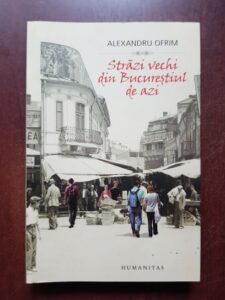 Alexandru Ofrim - Strazi vechi din Bucurestiul de azi
