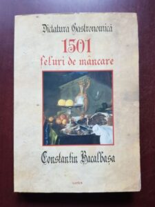 Constantin Bacalbasa - Dictatura gastronomica. 1501 feluri de mancare (2009, editie integrale)