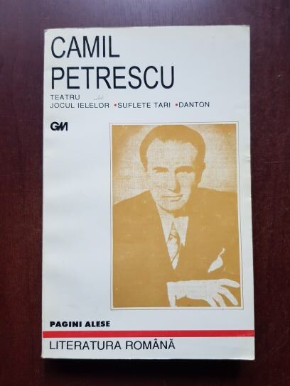 Camil Petrescu - Teatru. Jocul lelelor. Suflete tari. Danton