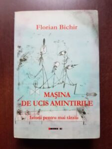 Florian Bichir - Masina de ucis amintirile. Istorii pentru mai tarziu