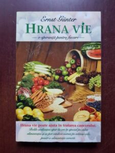 Ernst Gunter - Hrana vie. O speranta pentru fiecare. Hrana vie poate ajuta in tratarea cancerului