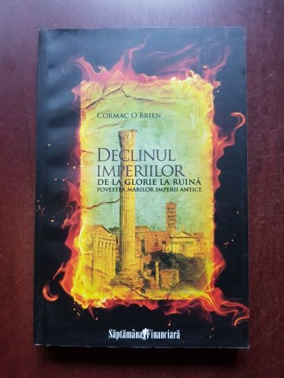 Cormac O'Brien - Declinul imperiilor de la glorie la ruina. Povestea marilor imperii antice