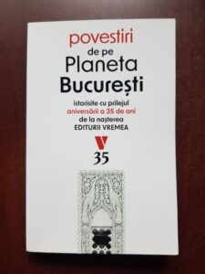 Povestiri de pe planeta Bucuresti istorisite cu prilejul aniversarii a 35 de ani de la nasterea Editurii Vremea