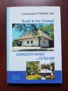 Constantin Parascan - Acasa la Ion Creanga. Humulesti, Neamt si Ticau, Iasi