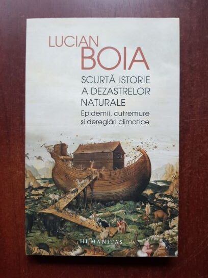 Lucian Boia - Scurta istorie a dezastrelor naturale. Epidemii, cutremure si dereglari climatice
