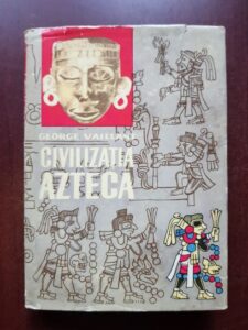 George Vaillant - Civilizatia azteca (1964, editie cartonata)