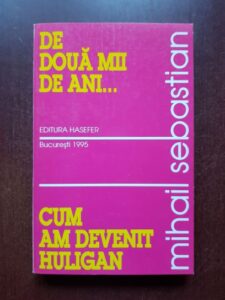 Mihail Sebastian - De doua mii de ani. Cum am devenit huligan