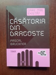 Pascal Bruckner - Oare mai exista? Casatoria din dragoste
