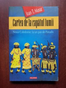 Ioan Moraru - Cartea de la capatul lumii. Noua Caledonie: la un pas de Paradis