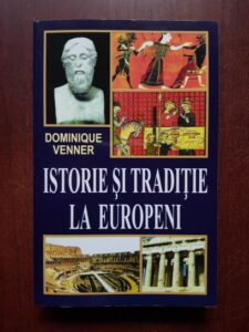 Dominique Venner - Istorie si traditie la europeni