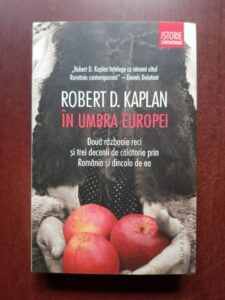 Robert D. Kaplan - In umbra Europei. Doua razboaie reci si trei decenii de calatorie prin Romania si dincolo de ea