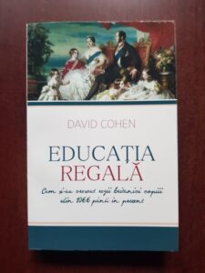 David Cohen - Educatia regala. Cum si-au crescut regii britanici copii din 1066 pana in prezent