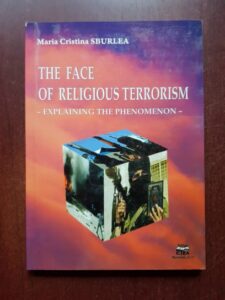 Maria Cristina Sburlea - The Face of Religious Terrorism. Explaining the Phenomenon