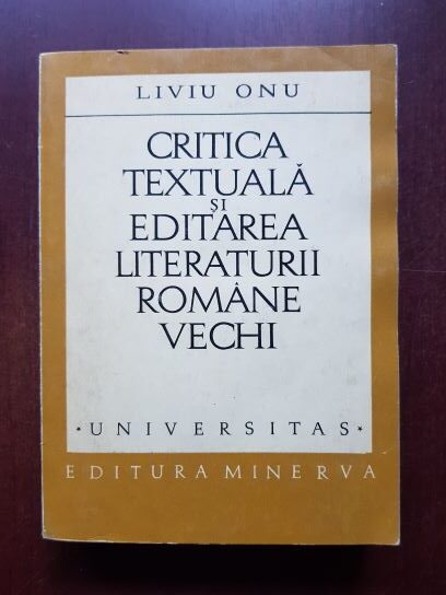 Liviu Onu - Critica textuala si editarea literaturii romane vechi (1973, cu autograful si dedicatia autorului)