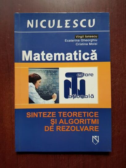 Virgil Ionescu, Ecaterina Gheorghiu - Matematica. Testare Nationala. Sinteze teoretice si algoritmi de rezolvare