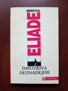 Mircea Eliade - Impotriva deznadejdii