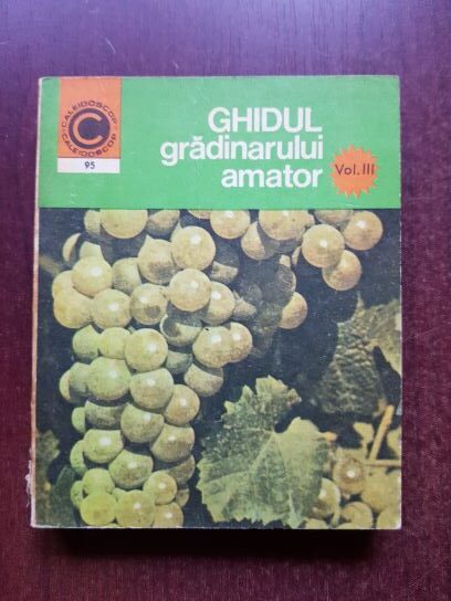 Nicolae Lupsa, Stefan Balanescu - Ghidul gradinarului amator volumul 3. Cultura vitei de vie in gradina de langa casa