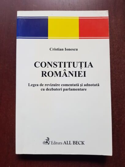 Cristian Ionescu - Constitutia Romaniei. Legea de revizuire comentata si adnotata cu dezbateri parlamentare