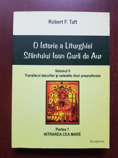 Robert F. Taft - O istorie a liturghiei Sfantului Ioan Gura de Aur, vol. 2 Transferul darurilor si celelalte rituri preanaforale