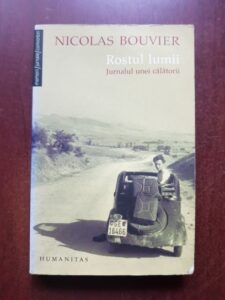 Nicolas Bouvier - Rostul lumii. Jurnalul unei calatorii