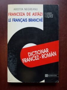 Aristita Negreanu - Franceza de astazi. Le francais branche. Dictionar francez-roman