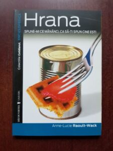 Anne-Lucie Raoult-Wack - Hrana. Spune-mi ce mananci, ca sa-ti spun cine esti