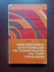 Antonie Trelea, Sergiu Suler - Organizarea santierelor de constructii pe timp friguros