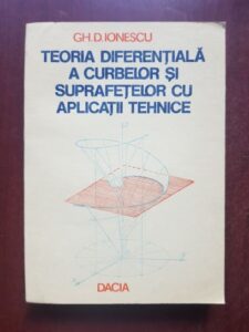 Gh. D. Ionescu - Teoria diferentiala a curbelor si suprafetelor cu aplicatii tehnice