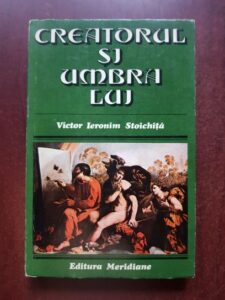 Victor Ieronim Stoichita - Creatorul si umbra lui