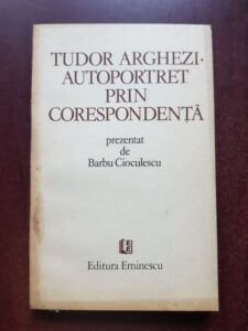 Barbu Cioculescu - Tudor Arghezi, autoportret prin corespondenta