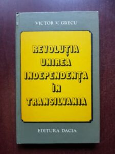 Victor V. Grecu - Revolutia, Unirea, Independenta in Transilvania