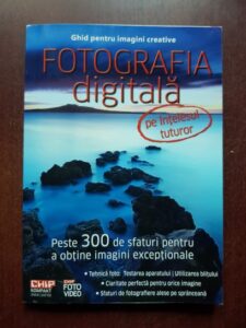Ghid pentru imagini creative. Fotografia digitala pe intelesul tuturor. Peste 300 de sfaturi pentru a ontine imagini exceptionale