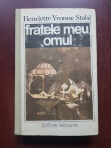 Henriette Yvonne Stahl - Fratele meu, omul (1989, editie cartonata)