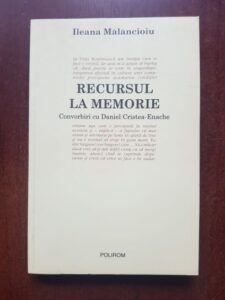 Ileana Malancioiu - Recursul la memorie. Convorbiri cu Daniel Cristea-Enache