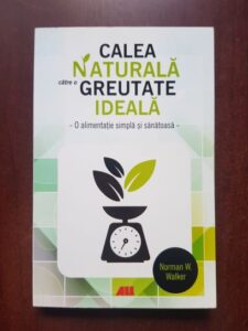 Norman W. Walker - Calea naturala catre o greutate ideala. O alimentatie simpla si sanatoasa