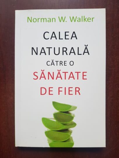 Norman W. Walker - Calea naturala catre o sanatate de fier