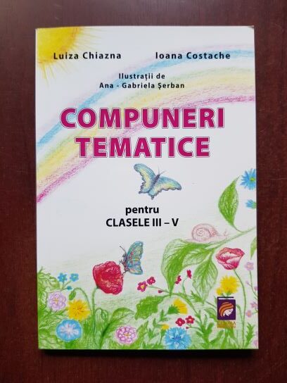 Luiza Chiazna, Ioana Costache - Compuneri tematice pentru clasele III-V