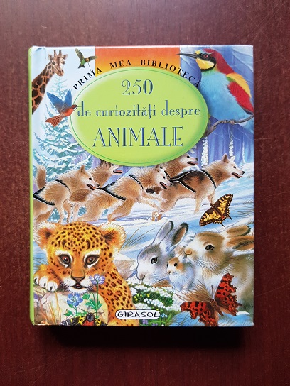 250 de curiozitate despre animale. Prima mea biblioteca (2008, editie cartonata)