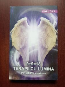 Doru Cica - 9+9=18. Terapii cu lumina. Povesti PSI adevarate