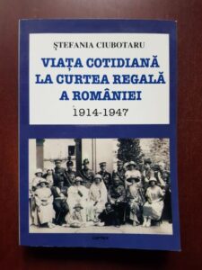 Stefania Ciubotaru - Viata cotidiana la curtea regala a Romaniei 1914-1947