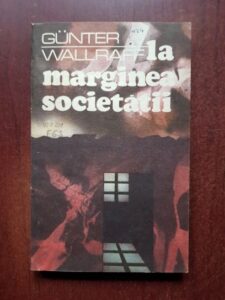 Gunter Wallraff - La marginea societatii. Un publicist vest-german deghizat in emigrant turc dezvaluie