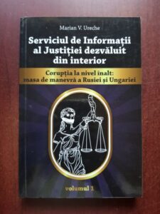 Marian V. Ureche - Serviciul de Informatii al Justitiei dezvaluit din interior. Coruptia la nivel inalt, masa de manevra a Rusiei si Ungariei volumul 1