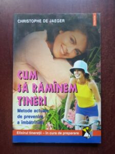 Christophe de Jaeger - Cum sa ramanem tineri. Metode actuale de prevenire a imbatranirii
