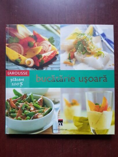 Bucatarie usoara. Larousse placere 100% (2006, editie cartonata)