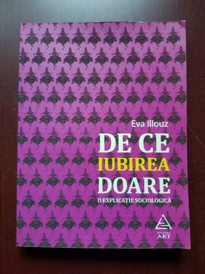 Eva Illouz - De ce iubirea doare. O explicatie sociologica