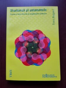 Franz Ruppert - Simbioza si autonomie. Trauma si iubire dincolo de complicatiile simbiotice