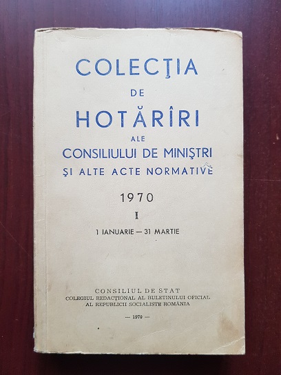 Colectia de hotarari ale consiliului de ministri si alte acte normative. Volumul 1 (1970, 1 Ianuarie – 31 Martie)