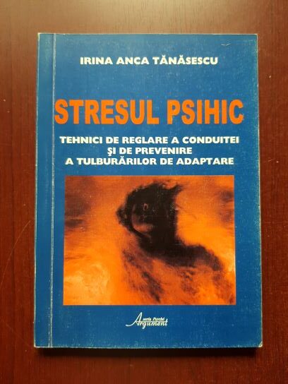 Irina Anca Tanasescu - Stresul psihic. Tehnici de reglare a conduitei si de prevenire