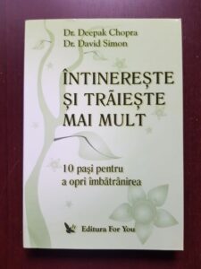 Deepak Chopra, David Simon - Intinereste si traieste mai mult. 10 pasi pentru a opri imbatranirea