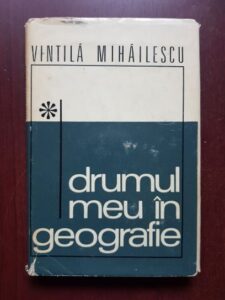 Vintila Mihailescu - Drumul meu in geografie